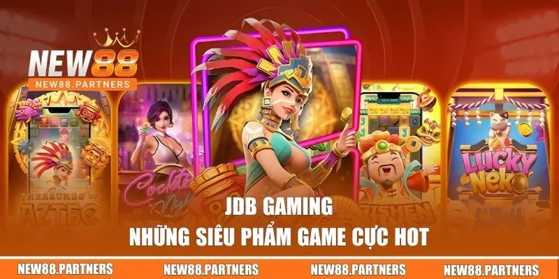 JDB Gaming NEW88 - Tham Gia Ngay Để Rinh Về Vô Vàn Quà Khủng 3 Những siêu phẩm game cực hot