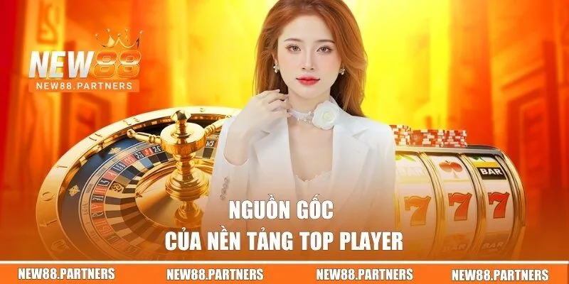 Top Player | Nổ Hũ Kịch Tính Với Phần Thưởng Cao Tại New88 1 Nguồn gốc của nền tảng Top Player