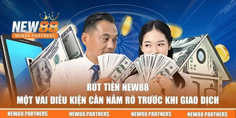 Điều kiện khi rút tiền NEW88